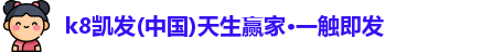 k8凯发(中国)天生赢家·一触即发